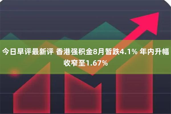今日早评最新评 香港强积金8月暂跌4.1% 年内升幅收窄至1.67%