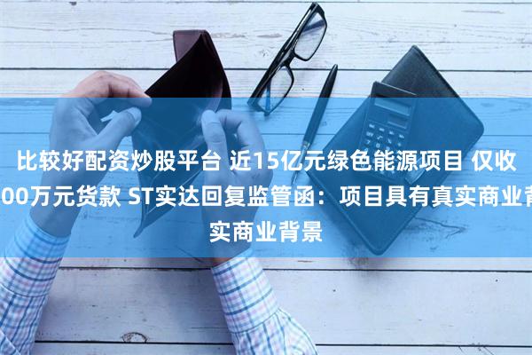 比较好配资炒股平台 近15亿元绿色能源项目 仅收到600