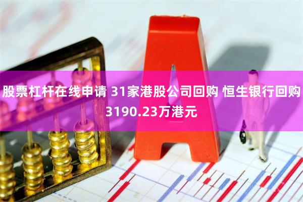 股票杠杆在线申请 31家港股公司回购 恒生银行回购3190.23万港元