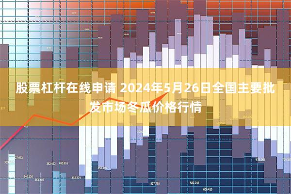 股票杠杆在线申请 2024年5月26日全国主要批发市场冬瓜价格行情