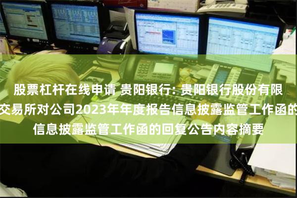 股票杠杆在线申请 贵阳银行: 贵阳银行股份有限公司关于上海证券交易所对公司2023年年度报告信息披露监管工作函的回复公告内容摘要