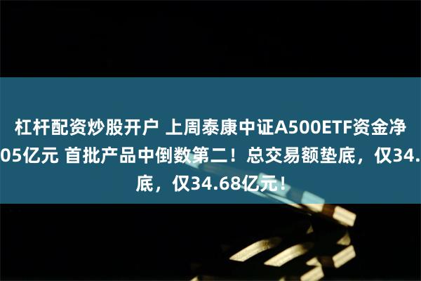 杠杆配资炒股开户 上周泰康中证A500ETF资金净流入16.05亿元 首批产品中倒数第二！总交易额垫底，仅34.68亿元！