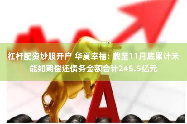 杠杆配资炒股开户 华夏幸福: 截至11月底累计未能如期偿